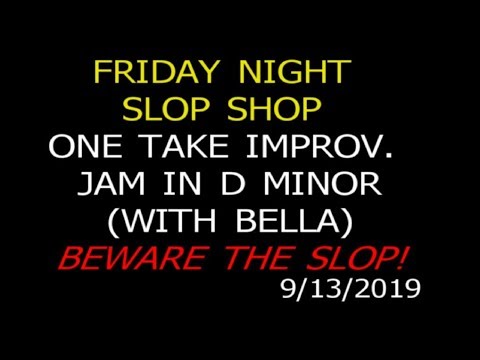 FRIDAY NIGHT SLOP SHOP JAM IN D MINOR 9 13 19