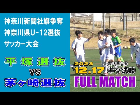 【準々決勝⚽フルマッチ】平塚選抜 vs 茅ヶ崎選抜［第48回神奈川県U-12選抜サッカー大会｜2023年12月17日＠綾瀬スポーツ公園］