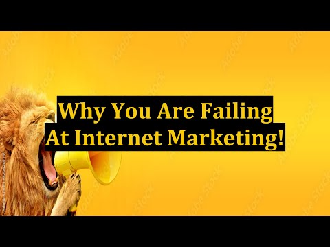 Why You Are Failing At Internet Marketing!