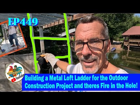 EP449 Building a Metal Loft Ladder for the Outdoor Construction Project and  a "Fire in the Hole"!