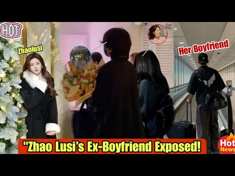 "Zhao Lusi’s Ex-Boyfriend Exposed! The Paparazzi Drop a Bombshell!"