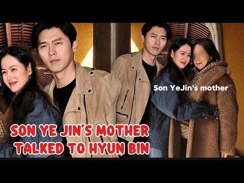 SON YE JIN'S MOTHER FINALLY TALKED TO  HYUN BIN about the VIRAL video of HIM!