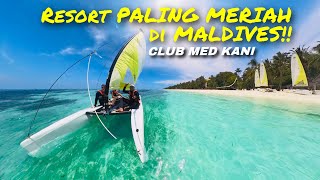 CLUB MED KANI - Resort PALING MERIAH di MALDIVES!!🇲🇻 FULL REVIEW