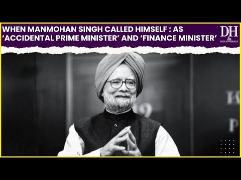 When Manmohan Singh called himself as : ‘Accidental Prime Minister’ and ‘Finance Minister’