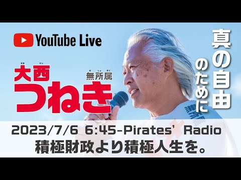 「積極財政より積極人生を」大西つねきのパイレーツラジオ2.0（Live配信2023/07/06）