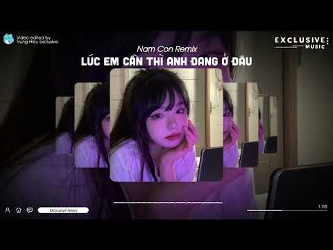 Lúc Em Cần Thì Anh Đang Ở Đâu - Nam Con Remix | Exclusive Remix