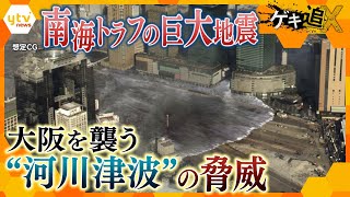 【南海トラフ】最新技術で「見える化」 内陸にも到達する“河川津波”【かんさい情報ネットten.特集/ゲキ追X】