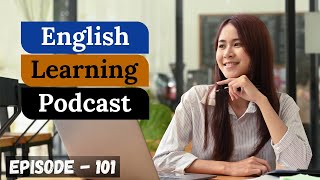 English Learning Podcast Conversation Episode 101 ( Intermediate Level )