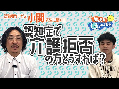 【認知症ケアゼミ小関先生】介護拒否への対応について