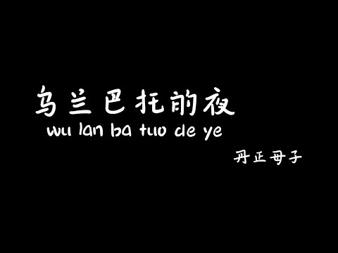 乌兰巴托的夜wulanbatuodeye -丹正母子【Karaoke Lyrics 伴奏歌词】（那么静那么静...连风都听不到....听不到...唱歌的人不时掉眼泪...）