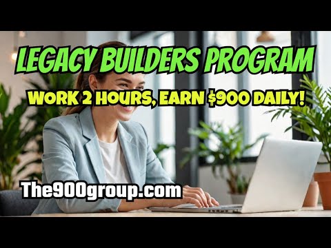 LEGACY BUILDERS PROGRAM: Work Only 2 Hours, Earn $900 a Day!