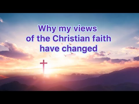 Why my views of the Christian faith have changed. A new understanding of Christianity.