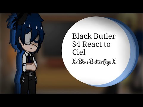 •| Black Butler S4 React to Ciel (Part 1)|•|XxBlueButterflyxX|•