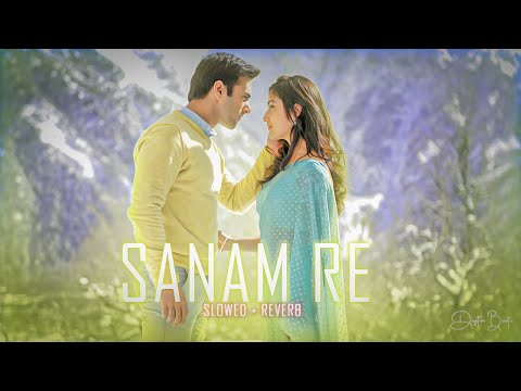 sanam re | Arijit Singh [Slowed +| Reverb] | DEZTER BEATS