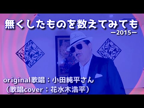 【無くしたものを数えてみても-2015-】小田純平さん♪2015.7.発売（歌詞表示cover：花水木浩平）