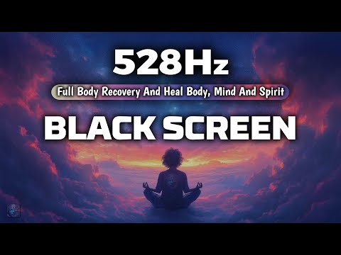 528Hz Full Body Recovery And Heal Body, Mind And Spirit｜Relieve Stress, Improved Health｜BLACK SCREEN