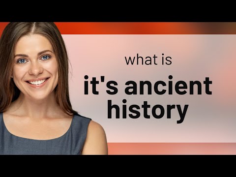 Unraveling the Past: The Meaning of "It's Ancient History"