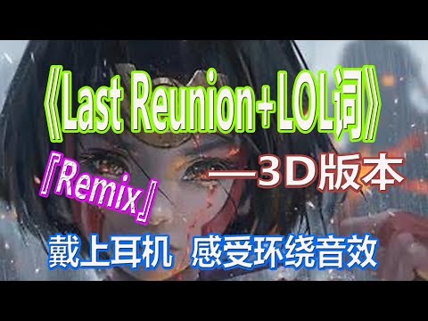 YouTube音乐|戴上耳机《Last Reunion+LOL词》——Remix【3D版本】全景立体环绕音效！