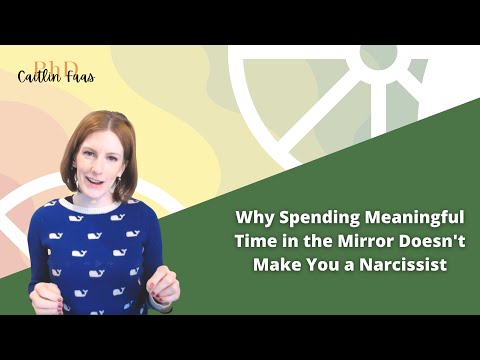 Why Spending Meaningful Time in the Mirror Doesn't Make You a Narcissist