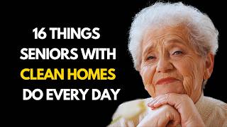 16 Things Seniors With Clean Homes Do Every Day