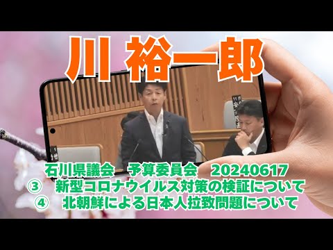 参政党【川 裕一郎】石川県議会予算委員会20240617③新型コロナウイルス対策の検証について（④北朝鮮による日本人拉致問題について）