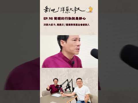 剝吧！洋蔥大叔 EP.98 覺醒的行動就是靜心ft.周鼎文 / 醒覺文教基金會創辦人