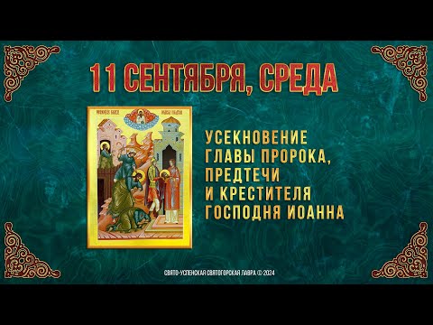 Усекновение главы Пророка, Предтечи и Крестителя Господня Иоанна. 11 сентября 2024 г. Календарь