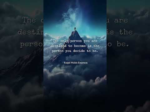 The only person you are destined to become is the person you decide to be. -Ralph Waldo Emerson