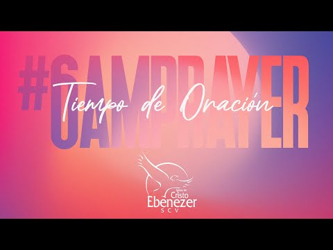 #6amprayer - TIEMPO DE ORACION - EBENEZER SCV