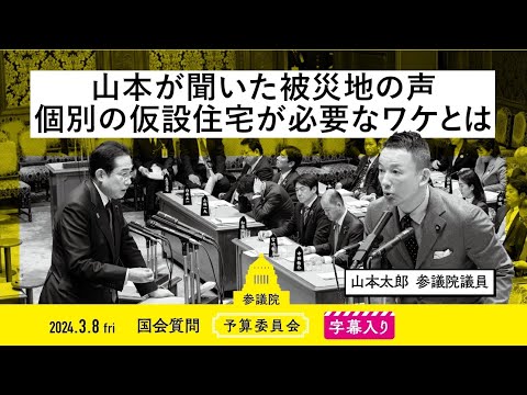 山本太郎【山本が聞いた被災地の声　個別の仮設住宅が必要なワケとは】 2024.3.8 予算委員会 字幕入りフル