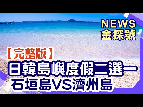 日韓島嶼度假二選一 石垣島VS濟州島【News金探號 20241103】