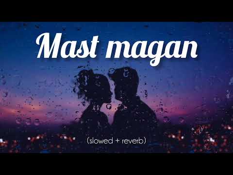 Mast magan ❤️‍🩹 FULL SONG | slowed + reverb | #hindisong #mastmagan #bollywoodmusic