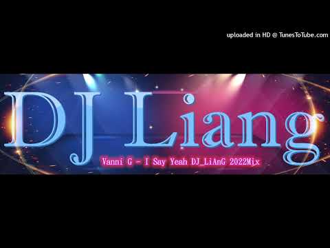 2022 - Vanni G - I Say Yeah DJ_LiAnG Mix(宣傳試聽)!!!!!!