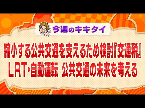 【田村淳の訊きたい放題！】縮小する公共交通を支えるため検討『交通税』ＬＲＴ・自動運転 公共交通の未来を考える（2024年11月23日放送「今週のキキタイ！」）