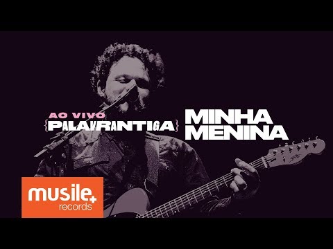 Palavrantiga - Minha Menina (Ao Vivo)