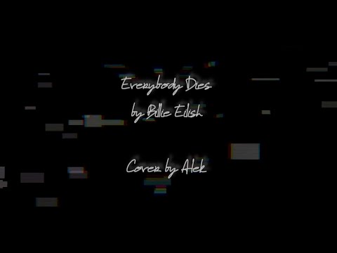 Everybody dies - Billie Eilish (Cover by Alek)