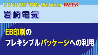 【Converting Webinar WEEK】岩崎電気　ＥＢ印刷のフレキシブルパッケージへの利用