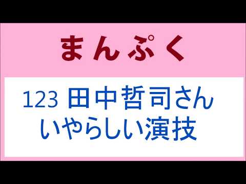 まんぷく 123話 田中哲司さんのいやらしい演技