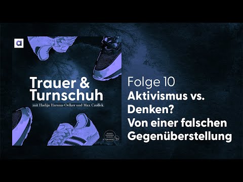 #10 Aktivismus vs. Denken? Von einer falschen Gegenüberstellung | Trauer & Turnschuh