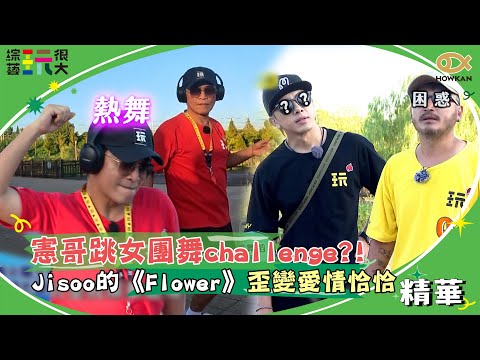 憲哥跳女團舞challenge？！Jisoo的《Flower》歪變愛情的恰恰？｜綜藝玩很大