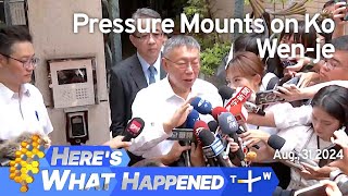 Pressure Mounts on Ko Wen-je, Here's What Happened – Saturday, August 31, 2024