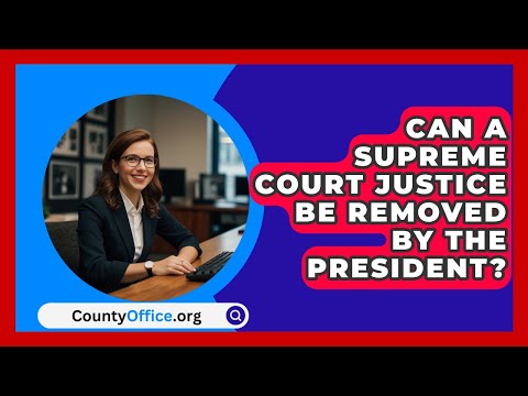 Can A Supreme Court Justice Be Removed By The President? - CountyOffice.org