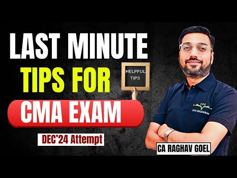 CMA Exam: Last-Minute Preparation Tips For DEC'24 Attempt for CMA Students.   By CA RAGHAV GOEL