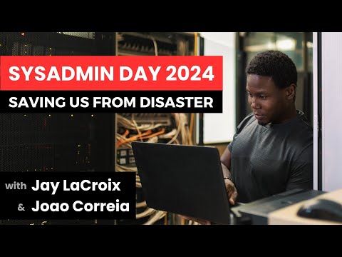 SysAdmin Day 2024 - Appreciating Our System Administrators During a Crisis