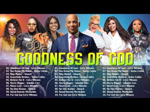 2 Hours Best Gospel Music Of All Time Hits | GOODNESS OF GOD | CeCe Winans - Tasha Cobbs - Sinach