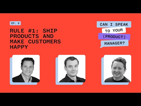 Rule Number One: Ship Products and Make Customers Happy - Can I Speak To Your {Product Manager} Ep 5