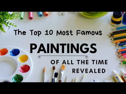 "Unveiling the Magnificence: The Top 10 Most Famous Paintings of All Time Revealed!"