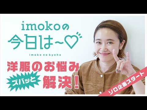 【imokoの今日は～♡ vol.1】imokoが洋服のお悩みをズバッと解決！！