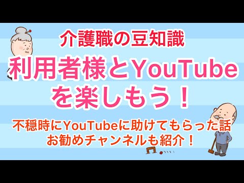 介護職の豆知識　利用者様とYouTubeを楽しもう！不穏時にYouTubeに助けてもらった話 No59