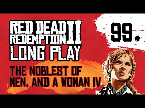 Ep 99 The Noblest of Men, and a Woman IV – Red Dead Redemption 2 Long Play